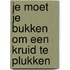 Je moet je bukken om een kruid te plukken