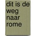 Dit is de weg naar Rome