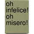 Oh infelice! Oh misero!