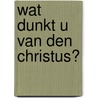 Wat dunkt u van den Christus? door J. Roos