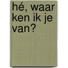 Hé, waar ken ik je van? by M. Notschaele-den Boer