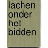 Lachen onder het Bidden door B. de Wit