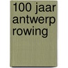 100 jaar Antwerp Rowing by Robert Janssens