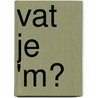 Vat je 'm? by D. Legemate
