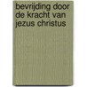 Bevrijding door de kracht van Jezus Christus by J.P.H. Zijlstra