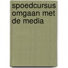 Spoedcursus omgaan met de media