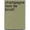 Champagne voor de bruid! by Stacy Connelly