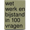 Wet werk en bijstand in 100 vragen door Onbekend