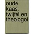 Oude kaas, twijfel en theologoi