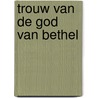 Trouw van de God van Bethel door A. van Gent
