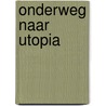 Onderweg naar Utopia by B.W.H. van Gelder