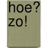 Hoe? zo! door Tom Naegels