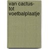 Van cactus- tot voetbalplaatje door P. Roggeveen