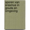 Sporen van Erasmus in Gouda en omgeving by N.D.B. Habermehl