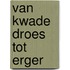 Van kwade droes tot erger