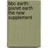 BBC Earth: Planet Earth The New Supplement