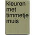 Kleuren met Timmetje Muis