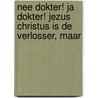 Nee dokter! Ja dokter! Jezus Christus is de Verlosser, maar by Dik Top