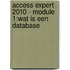 Access Expert 2010 - Module 1:Wat is een database