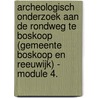 Archeologisch onderzoek aan de Rondweg te Boskoop (gemeente Boskoop en Reeuwijk) - Module 4. by A. Timmers
