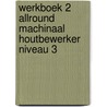 Werkboek 2 Allround machinaal houtbewerker niveau 3 door Stichting Hout en Meubel