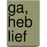 Ga, heb lief
