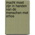 Macht moet zijn in handen van de menschen met ethos
