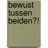 Bewust Tussen Beiden?!