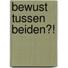 Bewust Tussen Beiden?! by L. Witvliet