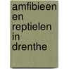 Amfibieen en reptielen in Drenthe door E. van Uchelen