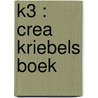 K3 : crea kriebels boek door Riky Verhulst