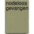 Nodeloos gevangen