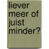 Liever meer of juist minder?