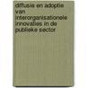 Diffusie en adoptie van interorganisationele innovaties in de publieke sector by E.H. Korteland