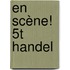 En Scène! 5T Handel