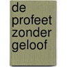 De Profeet Zonder Geloof door David Matser
