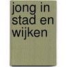 Jong in Stad en wijken by M. van Teerns