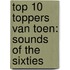 Top 10 toppers van toen: sounds of the sixties