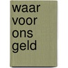 Waar voor ons geld by V.W.T. Ruiz van Haperen