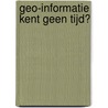 Geo-informatie kent geen tijd? door Onbekend