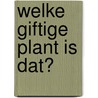 Welke giftige plant is dat? door W. Hensel