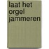 Laat het orgel jammeren