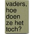 Vaders, hoe doen ze het toch?