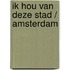 Ik hou van deze stad / Amsterdam