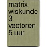 Matrix Wiskunde 3 Vectoren 5 uur by Unknown