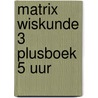 Matrix Wiskunde 3 Plusboek 5 uur door Onbekend