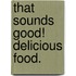 That sounds good! delicious food.