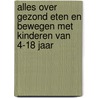 Alles over gezond eten en bewegen met kinderen van 4-18 jaar by Voedingscentrum