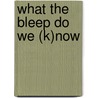 What the bleep do we (k)now by William Arntz