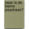 Waar is de kleine paashaas? door Joachim Krause